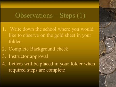 Observations – Steps (1) 1. Write down the school where you would like to observe on the gold sheet in your folder. 2.Complete Background check 3.Instructor.