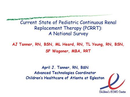 Current State of Pediatric Continuous Renal Replacement Therapy (PCRRT): A National Survey AJ Tanner, RN, BSN, ML Heard, RN, TL Young, RN, BSN, SF Wagoner,