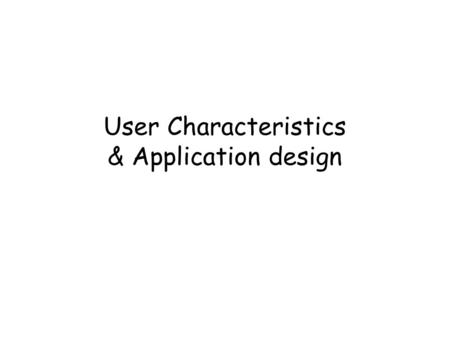 User Characteristics & Application design. 2 Introduction The starting point of this course: –Users want to understand information about something to.