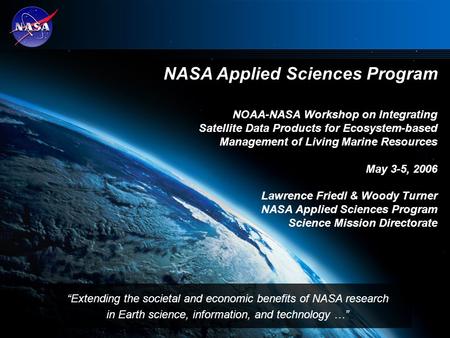 NASA Applied Sciences Program NOAA-NASA Workshop on Integrating Satellite Data Products for Ecosystem-based Management of Living Marine Resources May 3-5,