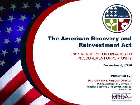 The American Recovery and Reinvestment Act PARTNERSHIPS FOR LINKAGES TO PROCUREMENT OPPORTUNITY December 4, 2009 Presented by: Patricia Hanes, Regional.