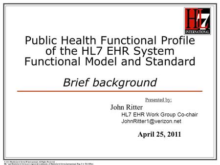 © 2011 Health Level Seven ® International. All Rights Reserved. HL7 and Health Level Seven are registered trademarks of Health Level Seven International.