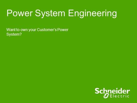 Power System Engineering Want to own your Customer’s Power System?