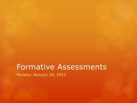 Formative Assessments Monday January 30, 2012. Learning objective  By the end of this literacy PLC meeting you will  Know why we are using formative.