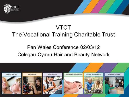 VTCT The Vocational Training Charitable Trust Pan Wales Conference 02/03/12 Colegau Cymru Hair and Beauty Network VTCT The Vocational Training Charitable.