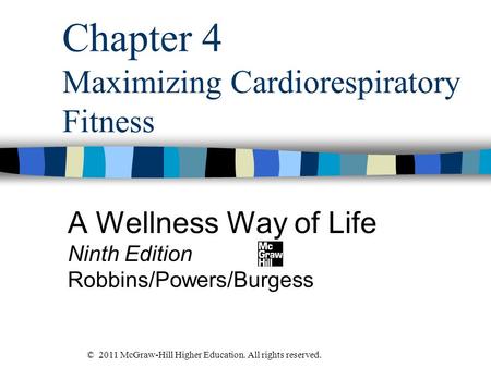 Chapter 4 Maximizing Cardiorespiratory Fitness A Wellness Way of Life Ninth Edition Robbins/Powers/Burgess © 2011 McGraw-Hill Higher Education. All rights.