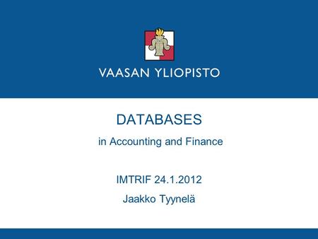 DATABASES in Accounting and Finance IMTRIF 24.1.2012 Jaakko Tyynelä.