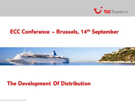 TUI Travel PLC | Review & Approval | Page 1 ECC Conference – Brussels, 14 th September The Development Of Distribution.