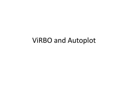 ViRBO and Autoplot. ViRBO Overview Virtual Radiation Belt Observatory Facilitate Search, Access, and Visualization of Radiation Belt Data Search – Develop.