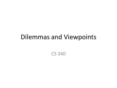 Dilemmas and Viewpoints CS 340. Scenario 1 – Annie the student Annie lives in an poor section of Big Town. Last year, Annie started attending a magnet.