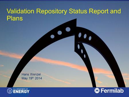 May 19 th, 2014 Physics Lists and Validation Tools working group meeting 1 Hans Wenzel May 19 th 2014 Validation Repository Status Report and Plans.