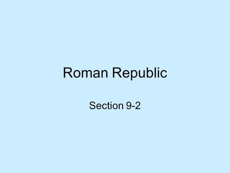 Roman Republic Section 9-2. Rome’s Government Romans divided into two classes –Patricians – nobles, wealthy land owners All of Rome’s ruling class –Plebeians.