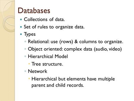 Databases Collections of data. Set of rules to organize data. Types ◦ Relational: use (rows) & columns to organize. ◦ Object oriented: complex data (audio,