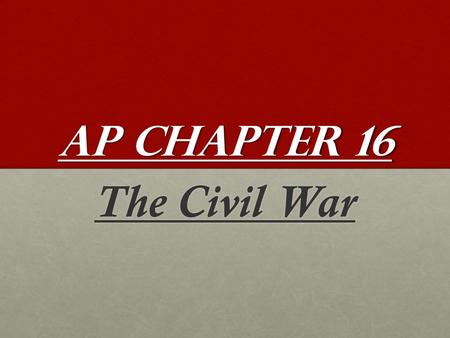 AP Chapter 16 The Civil War. Mobilizing for War Both sides blamed each other for starting the war and both thought it would be a quick easy victoryBoth.