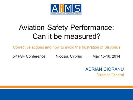 Aviation Safety Performance: Can it be measured? Corrective actions and how to avoid the frustration of Sisyphus 5 th FSF Conference Nicosia, CyprusMay.