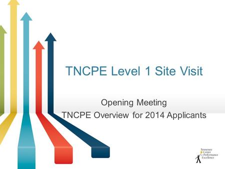 TNCPE Level 1 Site Visit Opening Meeting TNCPE Overview for 2014 Applicants.