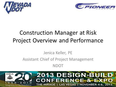 Construction Manager at Risk Project Overview and Performance Jenica Keller, PE Assistant Chief of Project Management NDOT.