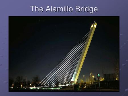 The Alamillo Bridge. Designs Bird, harp, skeleton of dead dog, sculpture Two bridges Location of cable stays.