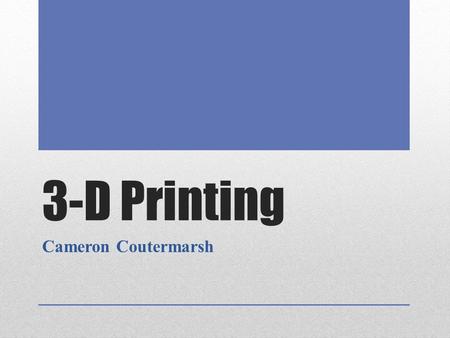 3-D Printing Cameron Coutermarsh. How it works Computer aided design (CAD) Resin method Set in thin layers Powder method Set by a binding substance and.