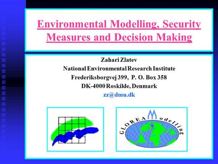 Environmental Modelling, Security Measures and Decision Making Zahari Zlatev National Environmental Research Institute Frederiksborgvej 399, P. O. Box.