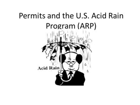 Permits and the U.S. Acid Rain Program (ARP). Acid Rain Caused primarily by SO2 and Nox, which is generated largely by coal fired plants Harmful to trees,