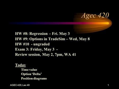 AGEC 420, Lec 401 Agec 420 HW #8: Regression – Fri. May 3 HW #9: Options in TradeSim – Wed, May 8 HW #10 - ungraded Exam 3: Friday, May 3 - Review session,