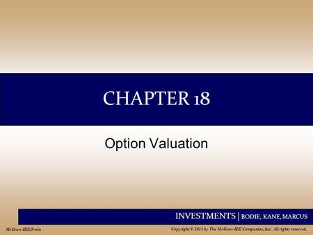 INVESTMENTS | BODIE, KANE, MARCUS Copyright © 2011 by The McGraw-Hill Companies, Inc. All rights reserved. McGraw-Hill/Irwin CHAPTER 18 Option Valuation.