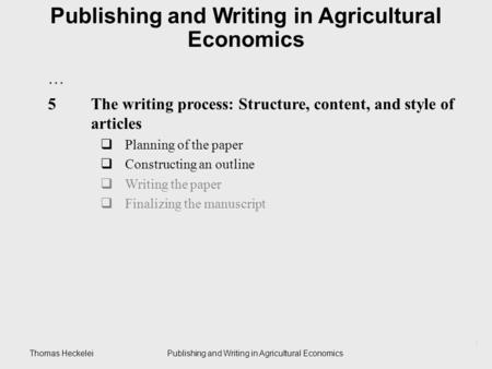 Thomas HeckeleiPublishing and Writing in Agricultural Economics 1 … 5 The writing process: Structure, content, and style of articles  Planning of the.