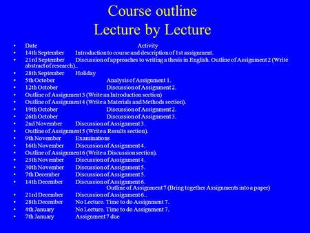 Course outline Lecture by Lecture DateActivity 14th SeptemberIntroduction to course and description of 1st assignment. 21rd SeptemberDiscussion of approaches.