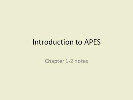 Introduction to APES Chapter 1-2 notes. HOW DO ECOLOGISTS LEARN ABOUT ECOSYSTEMS? Ecologist go into ecosystems to observe, but also use remote sensors.