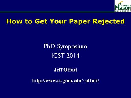 Of 51 How to Get Your Paper Rejected PhD Symposium ICST 2014 Jeff Offutt