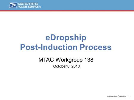 EInduction Overview 1 eDropship Post-Induction Process October 6, 2010 MTAC Workgroup 138.