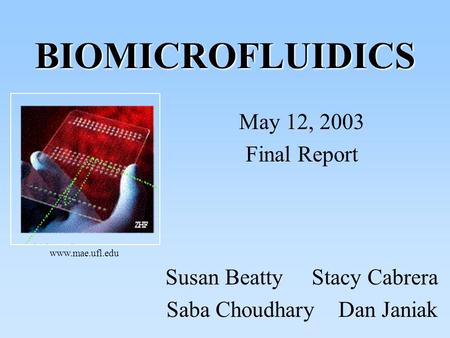 BIOMICROFLUIDICS May 12, 2003 Final Report Susan Beatty Stacy Cabrera Saba Choudhary Dan Janiak www.mae.ufl.edu.