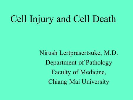 Cell Injury and Cell Death Nirush Lertprasertsuke, M.D. Department of Pathology Faculty of Medicine, Chiang Mai University.