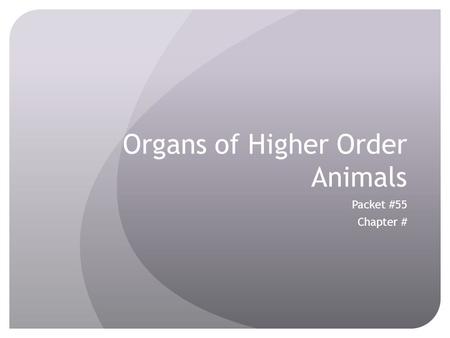 Organs of Higher Order Animals Packet #55 Chapter #