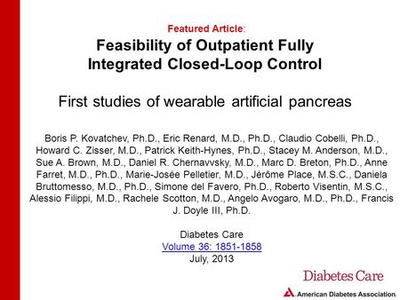 Feasibility of Outpatient Fully Integrated Closed-Loop Control First studies of wearable artificial pancreas Featured Article: Boris P. Kovatchev, Ph.D.,