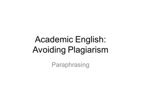 Academic English: Avoiding Plagiarism Paraphrasing.