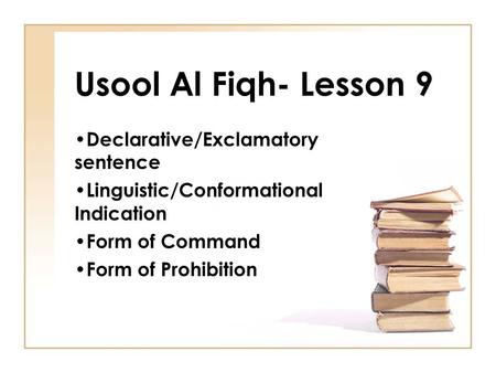 Usool Al Fiqh- Lesson 9 Declarative/Exclamatory sentence Linguistic/Conformational Indication Form of Command Form of Prohibition.