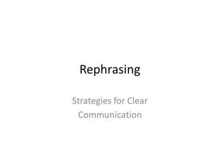 Rephrasing Strategies for Clear Communication. Review Strategies we’ve learned so far for the final group discussion: (1) Checking Comprehension (2) Asking.