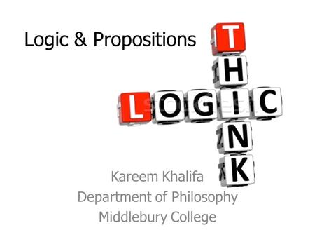 Logic & Propositions Kareem Khalifa Department of Philosophy Middlebury College.