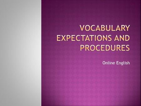 Online English.  Powerpoints are due after you reach the 5 th word (regardless of the day).  Must complete all boxes correctly for credit.  Vocab tests.