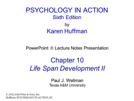 © 2002 John Wiley & Sons, Inc. Huffman: PSYCHOLOGY IN ACTION, 6E PSYCHOLOGY IN ACTION Sixth Edition by Karen Huffman PowerPoint  Lecture Notes Presentation.