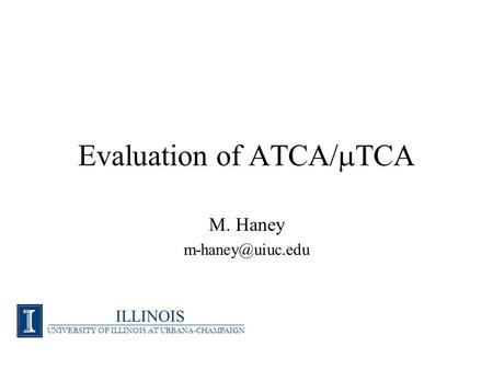 Evaluation of ATCA/  TCA M. Haney ILLINOIS UNIVERSITY OF ILLINOIS AT URBANA-CHAMPAIGN.