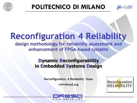 POLITECNICO DI MILANO Reconfiguration 4 Reliability design methodology for reliability assessment and enhancement of FPGA-based systems Dynamic Reconfigurability.