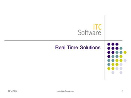 10/14/2015www.itcsoftware.com1 Real Time Solutions.