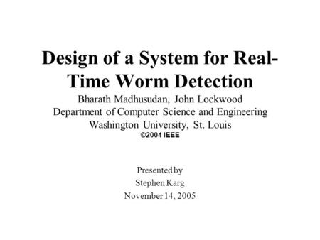 Design of a System for Real- Time Worm Detection Bharath Madhusudan, John Lockwood Department of Computer Science and Engineering Washington University,