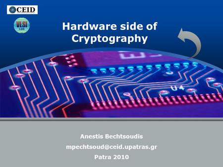 LOGO Hardware side of Cryptography Anestis Bechtsoudis Patra 2010.