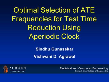 Optimal Selection of ATE Frequencies for Test Time Reduction Using Aperiodic Clock Sindhu Gunasekar Vishwani D. Agrawal.