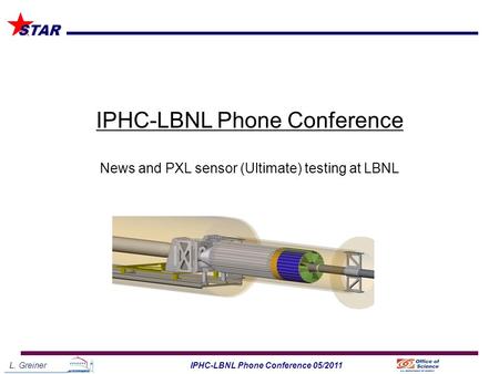 L. Greiner1IPHC-LBNL Phone Conference 05/2011 STAR IPHC-LBNL Phone Conference News and PXL sensor (Ultimate) testing at LBNL.