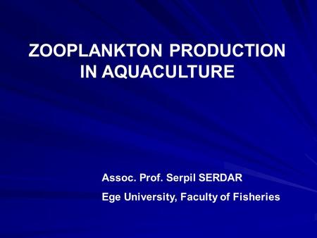 ZOOPLANKTON PRODUCTION IN AQUACULTURE Assoc. Prof. Serpil SERDAR Ege University, Faculty of Fisheries.